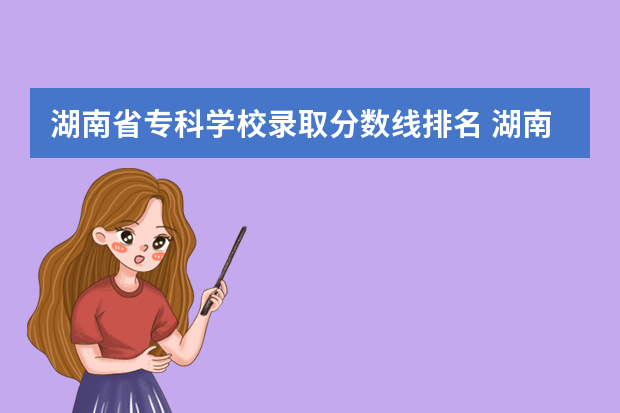 湖南省专科学校录取分数线排名 湖南省大学排名及分数线